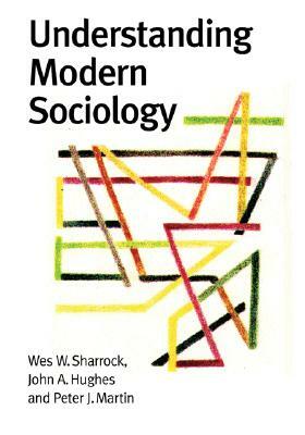 Understanding Modern Sociology by Wes Sharrock, Alan Pratt, John Hughes