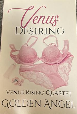 Venus Desiring by Golden Angel