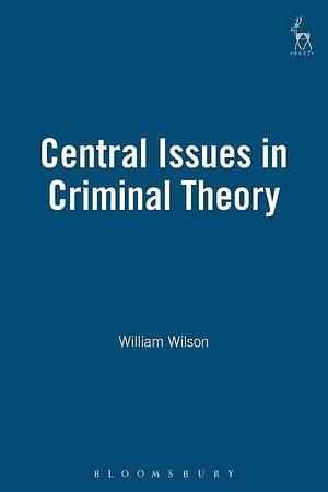 Central Issues in Criminal Theory by William Wilson