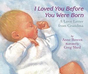 I Loved You Before You Were Born Board Book by Greg Shed, Anne Bowen