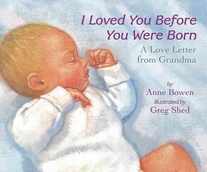 I Loved You Before You Were Born Board Book by Anne Bowen, Greg Shed