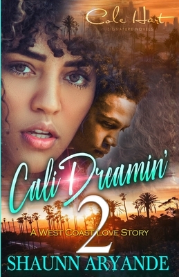 Cali Dreamin' 2: A West Coast Love Story by Shaunn Aryande