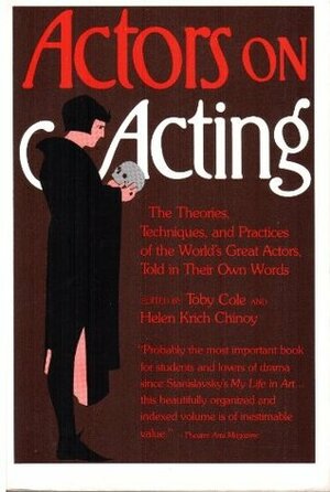 Actors on Acting: The Theories, Techniques, and Practices of the World's Great Actors, Told in Their Own Words by Toby Cole