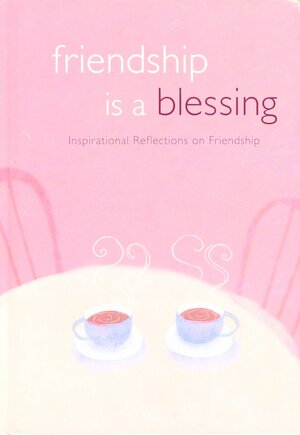 Friendship is a Blessing:Inspirational Reflections on Friendship by Rebecca Cunningham