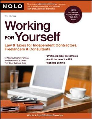 Working for Yourself: Law & Taxes for Independent Contractors, Freelancers & Consultants by Stephen Fishman J.D.