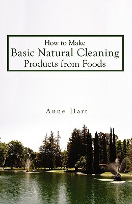 How to Make Basic Natural Cleaning Products from Foods by Anne Hart