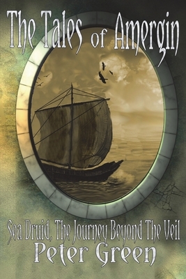 The Tales of Amergin, Sea Druid - The Journey Beyond the Veil by Peter Green