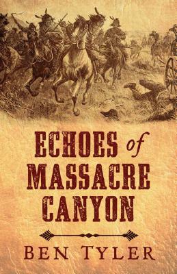 Echoes of Massacre Canyon by Ben Tyler