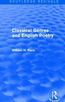 Classical Genres and English Poetry (Routledge Revivals) by William H. Race
