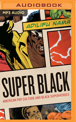 Super Black: American Pop Culture and Black Superheroes by Adilifu Nama