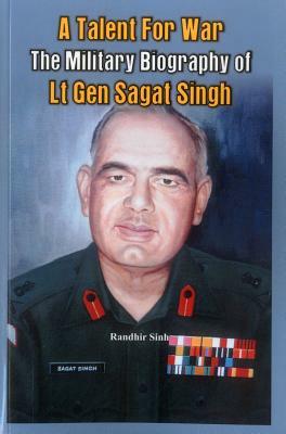 A Talent for War: The Military Biography of Lt Gen Sagat Singh by Randhir Sinh