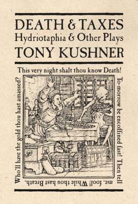 Death & Taxes: Hydriotaphia & Other Plays by Tony Kushner