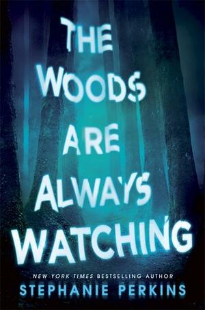 The Woods Are Always Watching by Stephanie Perkins