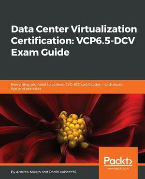 Data Center Virtualization Certification: VCP6.5-DCV Exam Guide: Everything you need to achieve 2V0-622 certification - with exam tips and exercises by Paolo Valsecchi, Andrea Mauro