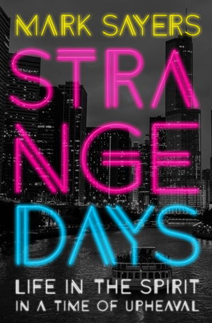 Strange Days: Life in the Spirit in a Time of Upheaval by Mark Sayers