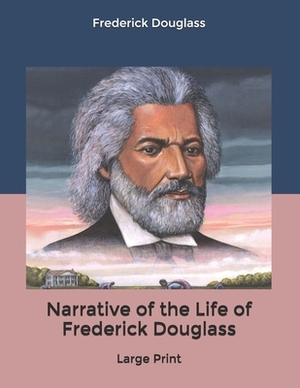 Narrative of the Life of Frederick Douglass: Large Print by Frederick Douglass