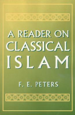 A Reader on Classical Islam by F.E. Peters