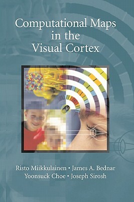 Computational Maps in the Visual Cortex by James A. Bednar, Risto Miikkulainen, Yoonsuck Choe