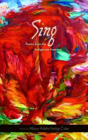 Sing: Poetry from the Indigenous Americas by Allison Adelle Hedge Coke, Travis Hedge Coke