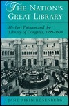 The Nation's Great Library: Herbert Putnam and the Library of Congress, 1899-1939 by Jane Rosenberg