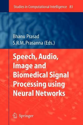 Speech, Audio, Image and Biomedical Signal Processing Using Neural Networks by 