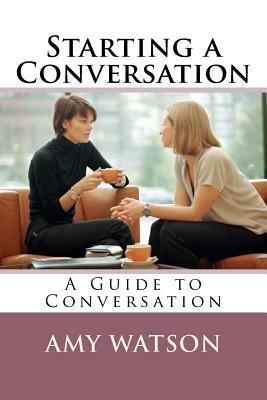 Starting a Conversation: A Guide to Conversation by Amy Watson