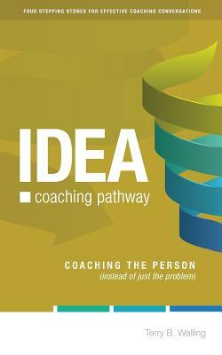 IDEA Coaching Pathway: Coaching the Person, not just the Problem! by Terry B. Walling