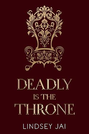 Deadly is the Throne by Lindsey Jai