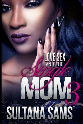 Love, Sex and the Single Mom 3 by Sultana Sams