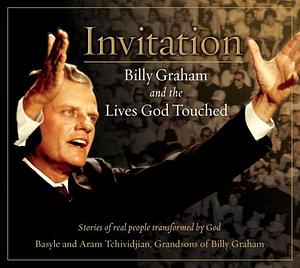 Invitation: Billy Graham and the Lives God Touched by Basyle Tchividjian, Aram Tchividjian