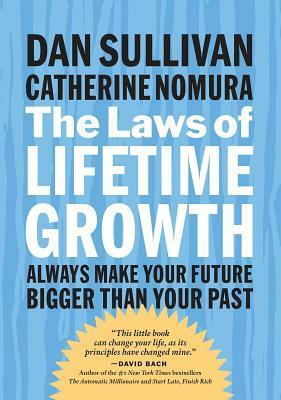 The Laws of Lifetime Growth: Always Make Your Future Bigger Than Your Past by Catherine Nomura, Dan Sullivan