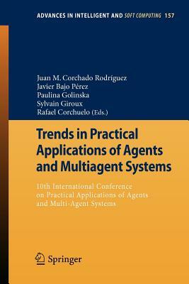 Trends in Practical Applications of Agents and Multiagent Systems: 10th International Conference on Practical Applications of Agents and Multi-Agent S by 