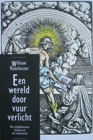 Een wereld door vuur verlicht: het middeleeuwse denken en de Renaissance by William Manchester