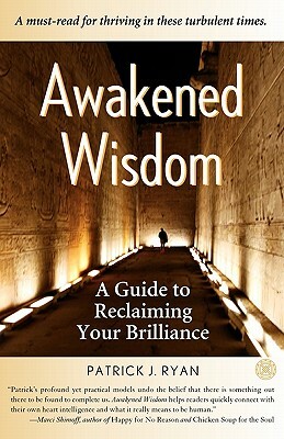 Awakened Wisdom: A Guide to Reclaiming Your Brilliance by Patrick Ryan