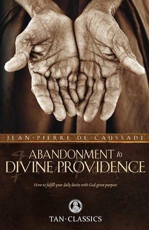 Abandonment to Divine Providence by Jean-Pierre de Caussade by Jean-Pierre de Caussade, Jean-Pierre de Caussade