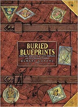 Buried Blueprints: Maps and Sketches of Lost Worlds and Mysterious Places by Joy Schleh, Albert Lorenz