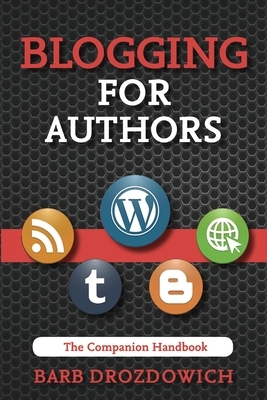 Blogging for Authors: A Companion Handbook by Barb Drozdowich