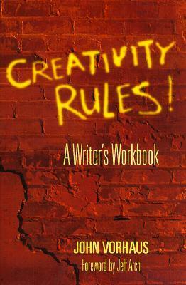 Creativity Rules!: A Writer's Workbook by John Vorhaus