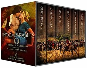 The Incomparables: 6 Heroes of Waterloo and the 6 Ladies They Adore by Suzanna Medeiros, Sabrina York, Cerise DeLand, Suzi Love, Lynne Connolly, Dominique Eastwick