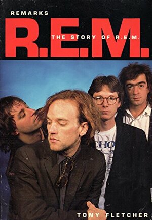 Remarks: The Story of R.E.M by Tony Fletcher
