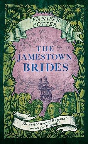 The Jamestown Brides: The Bartered Wives of the New World by Jennifer Potter, Jennifer Potter