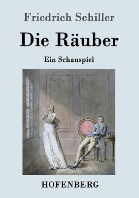 Die Räuber: Ein Schauspiel by Friedrich Schiller