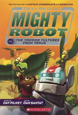Ricky Ricotta's Mighty Robot vs. the Voodoo Vultures from Venus by Dav Pilkey
