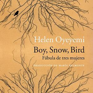 Boy, Snow, Bird: fábula de tres mujeres by Helen Oyeyemi