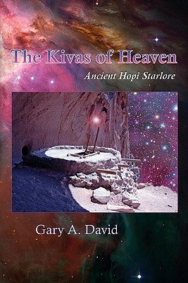 The Kivas of Heaven: Ancient Hopi Starlore by Gary David