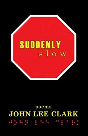 Suddenly Slow: Poems by John Lee Clark