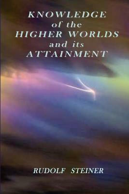 Knowledge of the Higher Worlds and its Attainment by Rudolf Steiner