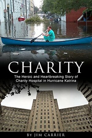 Charity: The Heroic and Heartbreaking Story of Charity Hospital in Hurricane Katrina by Michael Sanborn, Penny Weaver, Mooney Bryant-Penland, Jim Carrier