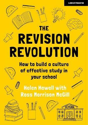 The Revision Revolution: How to build a culture of effective study in your school by Ross Morrison McGill, Helen Howell