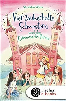 Vier zauberhafte Schwestern und das Geheimnis der Türme by Sheridan Winn